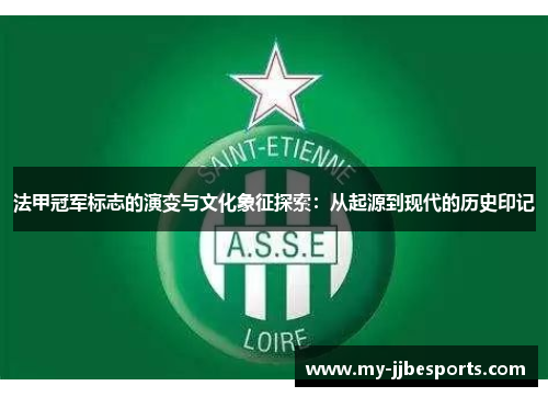 法甲冠军标志的演变与文化象征探索：从起源到现代的历史印记