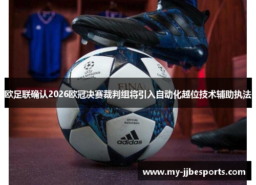 欧足联确认2026欧冠决赛裁判组将引入自动化越位技术辅助执法